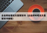 企业网站建设方案策划书（企业网站建设方案策划书模板）