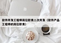 软件开发工程师岗位职责二次开发（软件产品工程师的岗位职责）