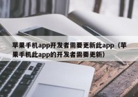 苹果手机app开发者需要更新此app（苹果手机此app的开发者需要更新）