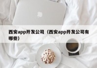 西安app开发公司（西安app开发公司有哪些）