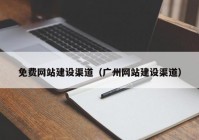 免费网站建设渠道（广州网站建设渠道）