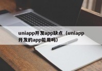 uniapp开发app缺点（uniapp开发的app能用吗）