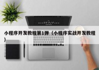 小程序开发教程第1弹（小程序实战开发教程）