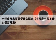 小程序开发需要学什么语言（小程序一般用什么语言开发）