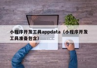 小程序开发工具appdata（小程序开发工具准备包含）