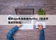 安卓app开发教程flutter（安卓开发软件教程）