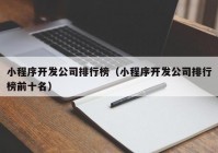 小程序开发公司排行榜（小程序开发公司排行榜前十名）