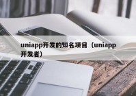 uniapp开发的知名项目（uniapp开发者）