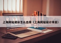 上海网站建设怎么选择（上海网站设计项目）