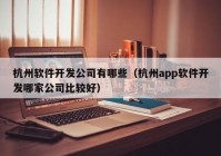 杭州软件开发公司有哪些（杭州app软件开发哪家公司比较好）