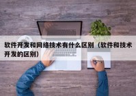 软件开发和网络技术有什么区别（软件和技术开发的区别）