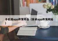 手机端app开发平台（安卓app开发网站）