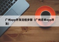 广州app开发流程步骤（广州系统app开发）