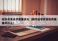 软件开发自学需要多久（如何自学开发软件需要学什么）